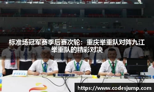 标准场冠军赛季后赛次轮：重庆举重队对阵九江举重队的精彩对决