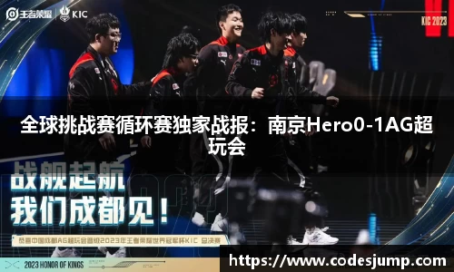 全球挑战赛循环赛独家战报：南京Hero0-1AG超玩会