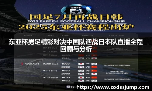 东亚杯男足精彩对决中国队迎战日本队直播全程回顾与分析